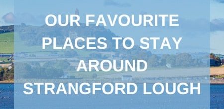 Our Favourite Places to Stay Around Strangford Lough